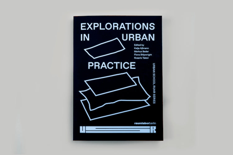 Explorations in Urban Practice. Urban School Ruhr Series.